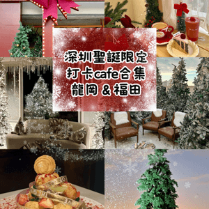 🎄深圳聖誕限定 打卡Cafe合集 (龍崗 & 福田)☃️