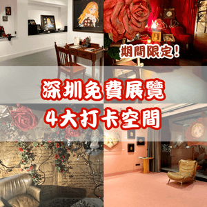 🌹深圳免費展覽 4大打卡空間🌹去到2月尾‼️