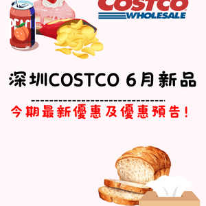 🆕🈹深圳COSTCO 6月新品🛒最新優惠及優惠預告‼️