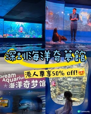 ［深圳抵玩推介］海洋奇夢館！港人半價！小童1.2米下免費入場🤩
