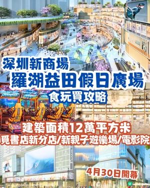 深圳新商場羅湖益田假日廣場食玩買攻略🛍️建築面積12萬平方米‼️覓書店新分店/新親子遊樂場/電影院