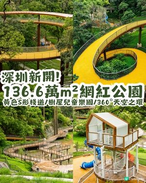 深圳新開136.6萬m²網紅公園🏞️黃色S形棧道/樹屋兒童樂園/360°天空之環