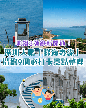 🚇深圳地鐵8號線「睇海專線」開通🌊3種玩法+9個人氣景點一篇整理🤩