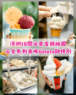 深圳18間高質雪糕地圖🍨🤤三文魚刺身味勁有趣❗️多間開心果Gelato必試✨