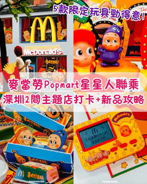 內地麥當勞xPopmart星星人聯乘⭐深圳主題店超多打卡位🍟即睇限定玩具、重磅新品🔥