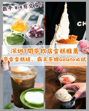 深圳7間茶飲店雪糕指南🍦霸王茶姬茶味Gelato、阿嬤手作大熱回歸必食🤤