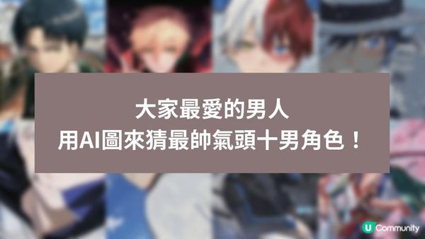 【情人節】大家最愛的男人，用AI圖來猜最帥氣頭十男角色！