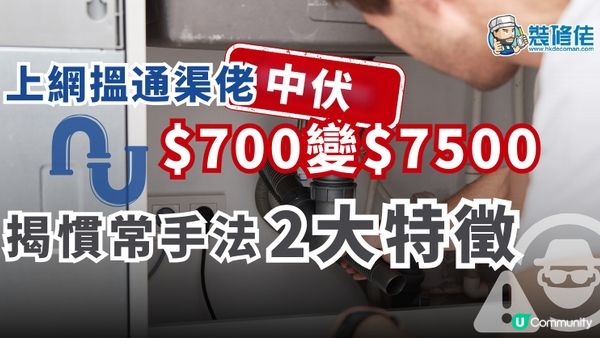 【裝修佬文章轉載】通渠騙案：上網搵通渠佬中伏 700蚊變7500蚊 揭慣常手法2大特徵