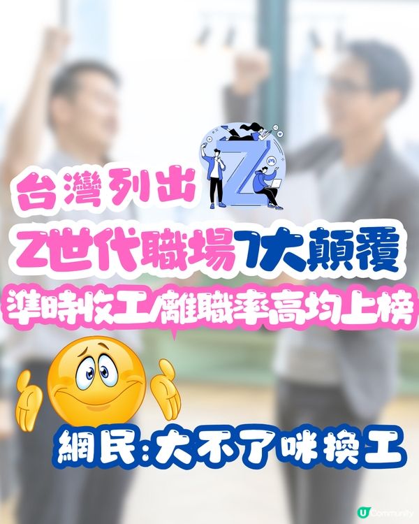 台灣列出Z世代職場7大顛覆👨🏻‍💻準時收工/離職率高均上榜🗣️網民:大不了咪換工