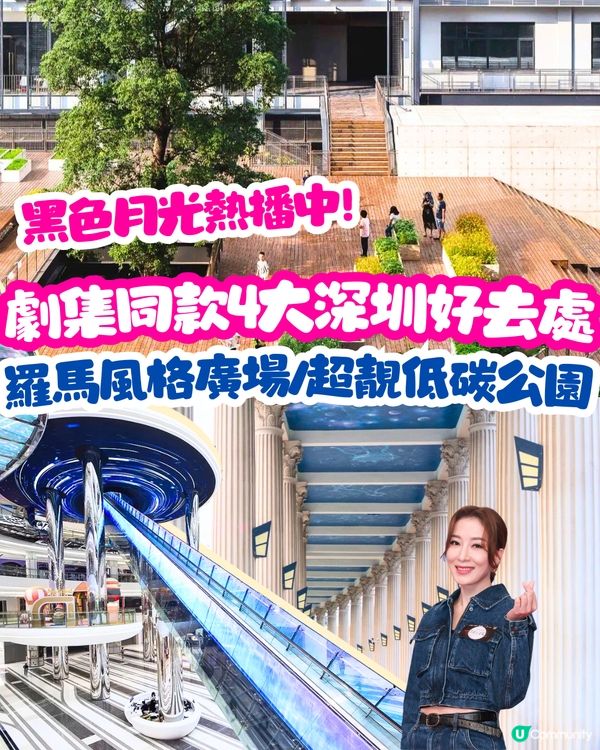 黑色月光熱播中📺劇集同款4大深圳好去處‼️羅馬風格廣場/超靚低碳公園