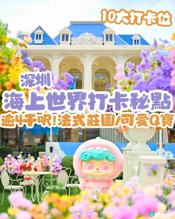 深圳海上世界打卡秘點💐免費入場!逾4千呎‼️10大打卡位📸法式莊園/可愛Q寶茶座🚇地鐵直達