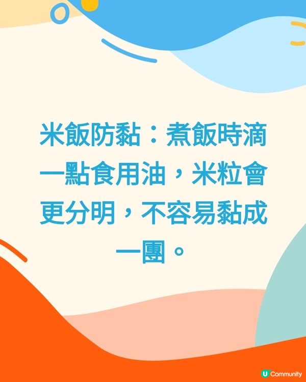 米飯防黏：煮飯時滴一點食用油，米粒會更分明，不容易黏成一團。
