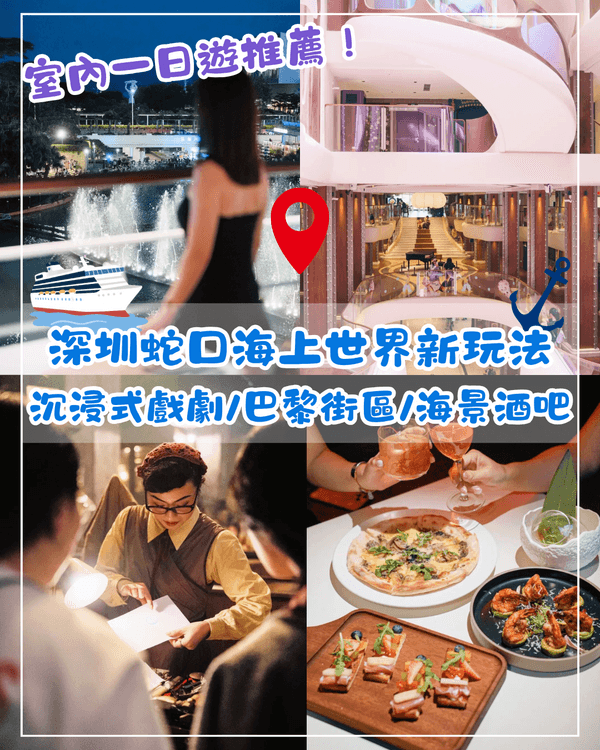 深圳蛇口海上世界翻新後攻略🚢海景餐酒吧/睇沉浸式戲劇🎭仲可秒穿巴黎街頭打卡