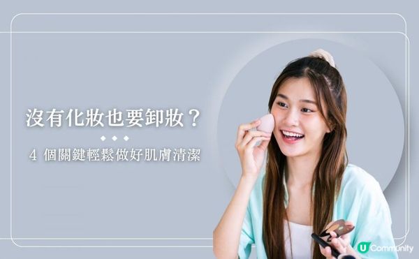 沒有化妝也要卸妝？4 個關鍵輕鬆做好肌膚清潔